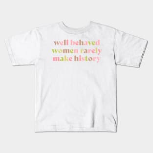 Well behaved women rarely make history pink Kids T-Shirt